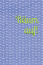 Räum auf!: Kinder - Erwachsene - Haushalt - Wohnung - Aufräumen - Ausräumen - Ordnung - Zimmer - Reinigung - Haushaltsbuch