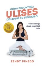 Cómo Encontré a Ulises Dejando de Buscarlo: Gestión de Energía, eleva tu productividad, ?brilla!