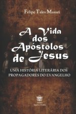 A vida dos Apóstolos de Jesus: Uma História Literária dos Propagadores do Evangelho
