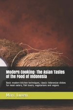 Modern Cooking: The Asian Tastes of the Food of Indonesia: Basic modern kitchen techniques, classic Indonesian dishes for meat eaters,