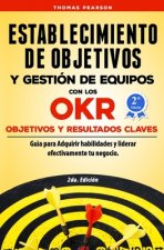 Establecimiento de Objetivos y Gestión de Equipos con los OKR (Objetivos y Resultados Claves): Gu?a para Adquirir habilidades y liderar efectivamente
