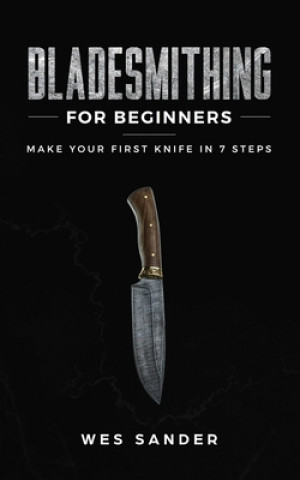 Bladesmithing for Beginners: Make Your First Knife in 7 Steps