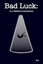 Bad Luck: In A Wakeful Contradiction