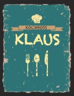 Kochboss Klaus: Das personalisierte Rezeptbuch zum Selberschreiben für 120 Rezept Favoriten mit Inhaltsverzeichnis uvm. - cooles Vinta