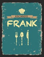 Kochboss Frank: Das personalisierte Rezeptbuch zum Selberschreiben für 120 Rezept Favoriten mit Inhaltsverzeichnis uvm. - cooles Vinta