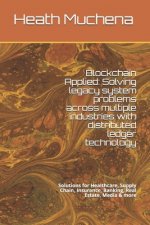 Blockchain Applied: Solving legacy system problems across multiple industries with distributed ledger technology: Solutions for Healthcare