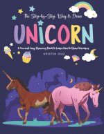 The Step-by-Step Way to Draw Unicorn: A Fun and Easy Drawing Book to Learn How to Draw Unicorns