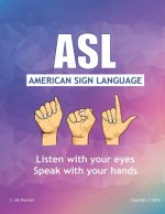 ASL American Sign Language: Speak with your Hands, Listen with your Eyes