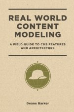 Real World Content Modeling: A Field Guide to CMS Features and Architecture