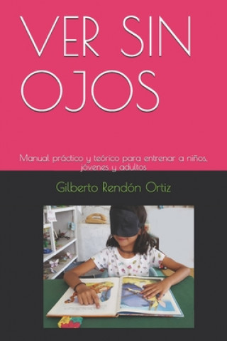 Ver Sin Ojos: Manual práctico y teórico para entrenar a ni?os, jóvenes y adultos (Gilberto Rendon Ortiz)(Brožovaná)