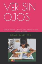 Ver Sin Ojos: Manual práctico y teórico para entrenar a ni?os, jóvenes y adultos