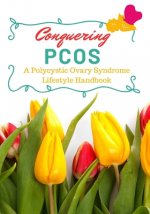 Conquering PCOS: A Polycystic Ovary Syndrome Lifestyle Handbook