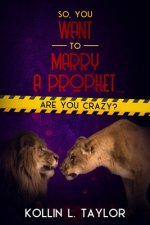 So, You Want to Marry a Prophet... ARE YOU CRAZY?