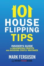 101 House Flipping Tips: Insider's Guide to Maximizing Profits and Avoiding Costly Mistakes