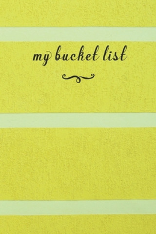 My Bucket List: A Fun And Really Perfect Way To Write Down And Keep Track Of All Of The Things In Life That You Have Wanted To Do, But