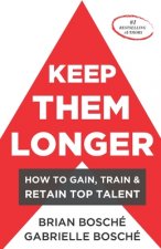 Keep Them Longer: How To Gain, Train, And Retain Top Talent