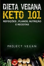 Dieta Vegana Keto 101 - Refeiç?es, Planos, Nutriç?o e Receitas: O guia definitivo para perder peso rapidamente com uma dieta Keto ou cetog?nica, baixa