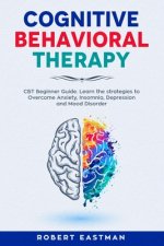 Cognitive Behavioral Therapy: CBT Beginner Guide. Learn the strategies to Overcome Anxiety, Insomnia, Depression and Mood Disorder