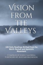 Vision from the Valleys: 100 Daily Devotions Birthed out of the Welsh Revival and Apostolic Movement