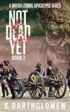 Not Dead Yet: A Zombie Apocalypse Series - Book 2