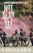 Not Dead Yet: A British Zombie Apocalypse Series - Book 3