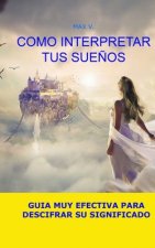 Como Interpretar Tus Sue?os: Guia Muy Efectiva Para Descifrar Su Significado