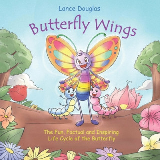 Butterfly Wings - The Fun, Factual and Inspiring Life Cycle of the Butterfly