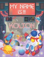 My Name is Kolton: Personalized Primary Tracing Book / Learning How to Write Their Name / Practice Paper Designed for Kids in Preschool a