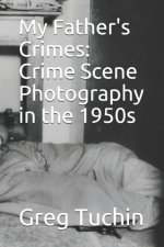 My Father's Crimes: Crime Scene Photography in the 1950s