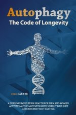 Autophagy: The Code of Longevity. a Guide on Long Term Health for Men and Women; Activate Autophagy with Keto Weight Loss Diet an