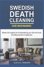 Swedish Death Cleaning for Beginners: Master the magical art of decluttering your life and home Including secrets to happiness