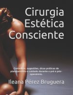 Cirurgia Estética Consciente: Conselhos, sugest?es, dicas práticas de planejamento e cuidado durante o pré e pós-operatório.
