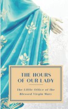 The Hours of Our Lady (Annotated): The Little Office of the Blessed Virgin Mary