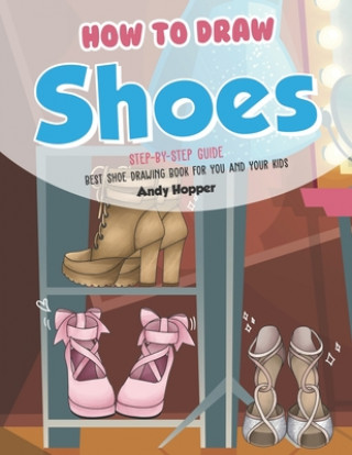 How to Draw Shoes Step-by-Step Guide: Best Shoe Drawing Book for You and Your Kids (Andy Hopper)(Brožovaná)