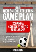 The High School Athlete's Game Plan: Scoring A College Athletic Scholarship