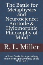 The Battle for Metaphysics and Neuroscience: Aristotle & Hylomorphic Philosophy of Mind: A Short Guide for Approaching the Interdisciplinary Study of