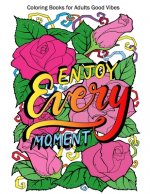 Coloring Books for Adults Good Vibes: Enjoy Every Moment Motivational and Inspirational sayings coloring book for Adults, Positive Affirmations for Co