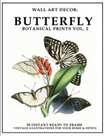 Wall Art Decor: Butterfly Botanical Prints Vol. 2: 50 Instant Ready to Frame Illustration Art Prints for Your Home & Office Decor