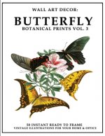 Wall Art Decor: Butterfly Botanical Prints Vol. 3: 50 Instant Ready to Frame Colorful Butterfly Illustration Art Prints for Your Home