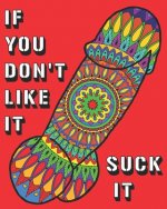 If You Don't Like It Suck It: Dick Coloring Book, 44 pages of Naughty, Sexy, Paisley, Henna, Mandala, Designs For Bachelors, Birthdays, Weddings Or