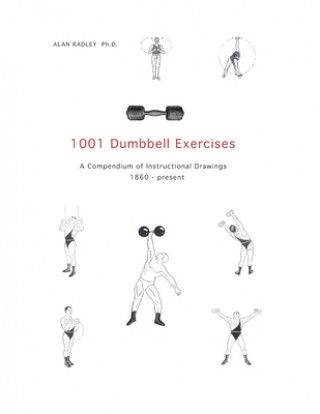 1001 Dumbbell Exercises: A Compendium of Instructional Drawings 1860- Present