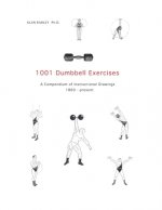 1001 Dumbbell Exercises: A Compendium of Instructional Drawings 1860- Present