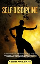 Self Discipline: Secrets Strategies and Simple Habits to Develop Your Mindset, Increase Focus, Achieve Your Goals Fast and Get the Life