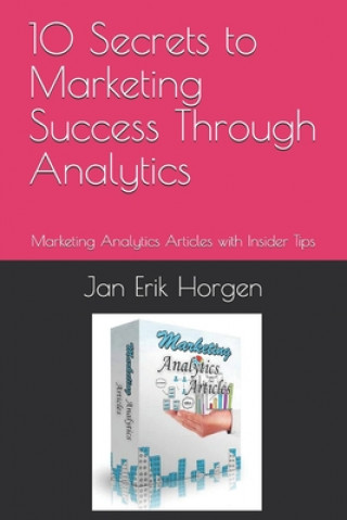 10 Secrets to Marketing Success Through Analytics: Marketing Analytics Articles with Insider Tips