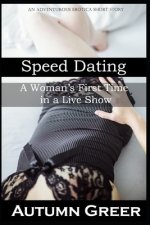 Speed Dating: A Woman's First Time in a Live Show: An Adventurous Erotica Short Story