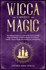 Wicca Candle Magic: The Ultimate Guide to Candle Spells, Wiccan Candle Magic and Rituals. A Book of Shadows for Wiccans, Witches, Pagans,