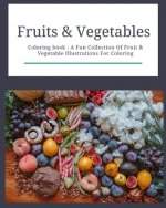 Fruits & Vegetables: Coloring Book: Fruits & Vegetables: Coloring Book: A Fun Collection Of Fruit & Vegetable Illustrations For Coloring