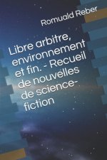 Libre arbitre, environnement et fin. - Recueil de nouvelles de science-fiction