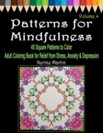 Patterns for Mindfulness Volume 4: Adult Coloring Book for Relief from Stress, Anxiety and Depression
