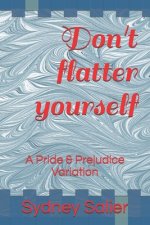 Don't flatter yourself: A Pride and Prejudice Variation